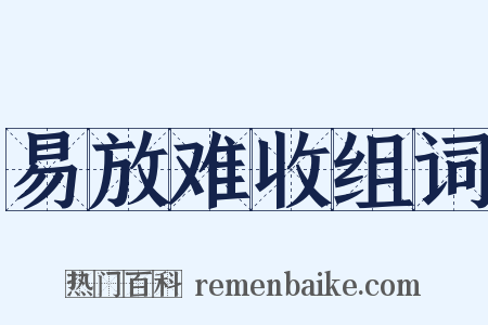 易放难收组词是什么意思的图片